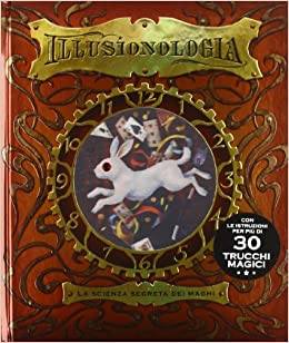 ILLUSIONOLOGIA. LA SCIENZA SEGRETA DEI MAGHI. EDIZ. ILLUSTRATA