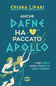 ANCHE DAFNE HA PACCATO APOLLO. I MITI GRECI COME RIMEDI DI OGNI GIORNO
