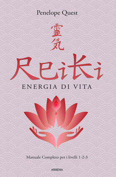 REIKI. ENERGIA DI VITA. MANUALE COMPLETO PER I LIVELLI 1, 2 E 3