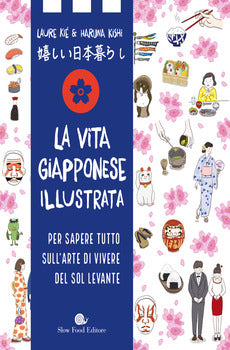 VITA GIAPPONESE ILLUSTRATA. PER SAPERE TUTTO SULL'ARTE DI VIVERE DEL SOL LEVANTE (LA)