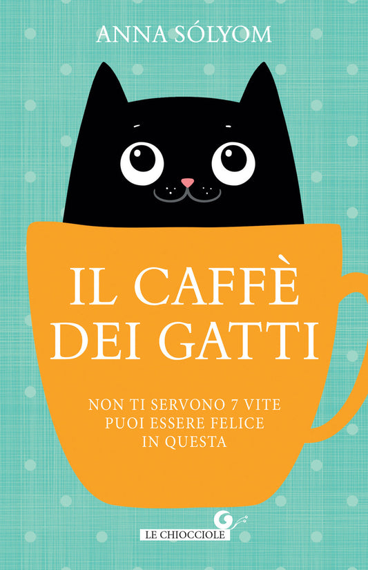 Il Caffè dei Gatti - Non ti Servono 7 Vite, Puoi Essere Felice in Questa!