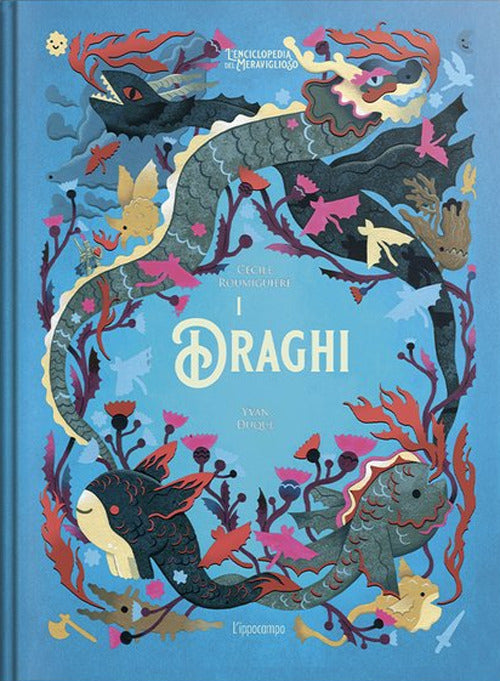 I draghi - l'enciclopedia del meraviglioso - edizione illustrata
