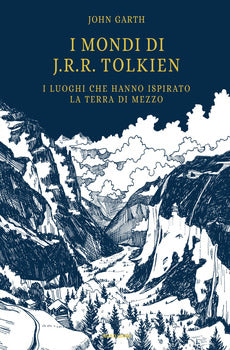 MONDI DI J.R.R. TOLKIEN. I LUOGHI CHE HANNO ISPIRATO LA TERRA DI MEZZO (I)