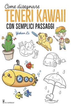 COME DISEGNARE TENERI KAWAII CON SEMPLICI PASSAGGI. EDIZ. ILLUSTRATA