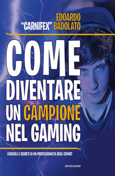 COME DIVENTARE UN CAMPIONE NEL GAMING. CONSIGLI E SEGRETI DI UN PROFESSIONISTA DEGLI ESPORT