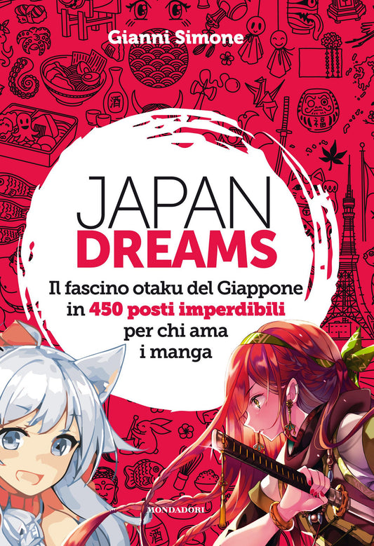 Japan Dreams. Il fascino Otaku del Giappone in 450 posti imperdibili per chi ama i manga.