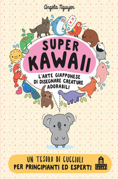 SUPER KAWAII. L'ARTE GIAPPONESE DI DISEGNARE CREATURE ADORABILI