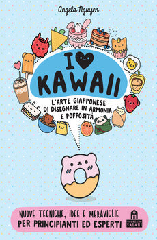 I LOVE KAWAII. L'ARTE GIAPPONESE DI DISEGNARE IN ARMONIA E POFFOSITÀ. EDIZ. A COLOR